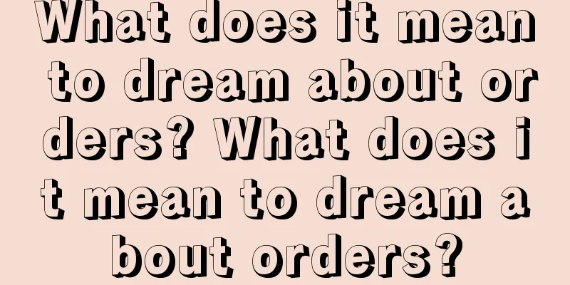 What does it mean to dream about orders? What does it mean to dream about orders?