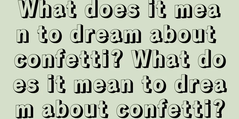 What does it mean to dream about confetti? What does it mean to dream about confetti?