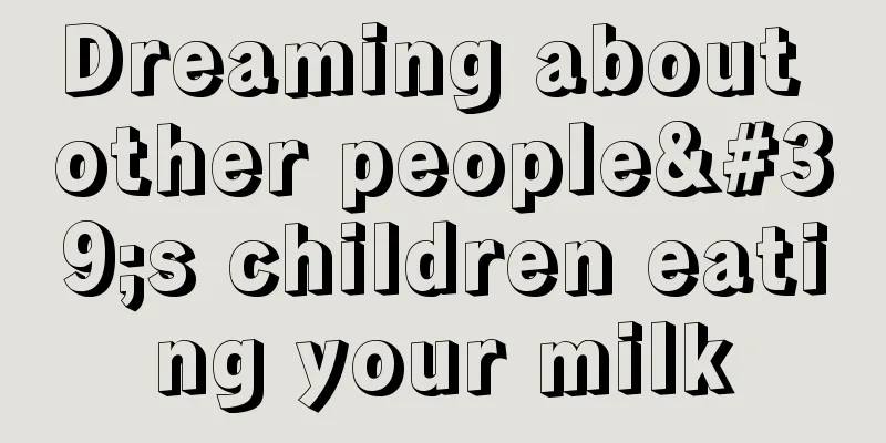 Dreaming about other people's children eating your milk