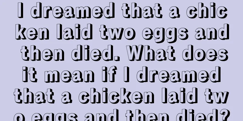 I dreamed that a chicken laid two eggs and then died. What does it mean if I dreamed that a chicken laid two eggs and then died?