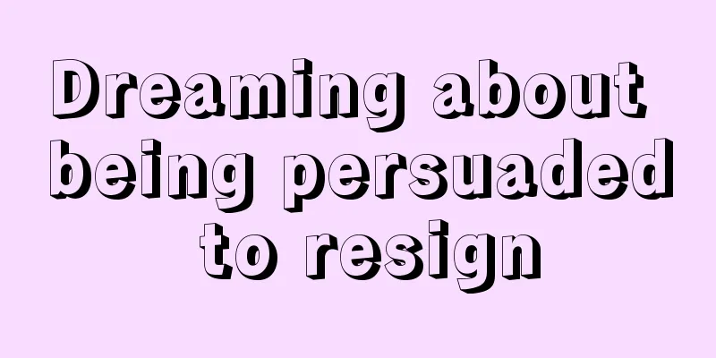 Dreaming about being persuaded to resign