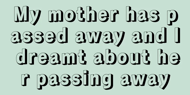 My mother has passed away and I dreamt about her passing away