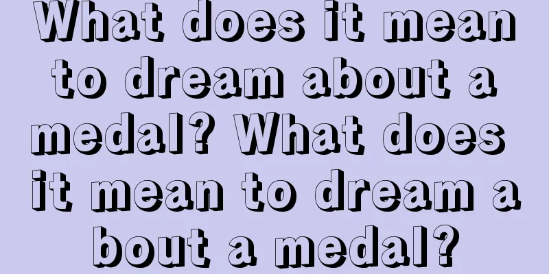 What does it mean to dream about a medal? What does it mean to dream about a medal?