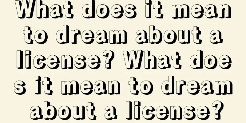 What does it mean to dream about a license? What does it mean to dream about a license?