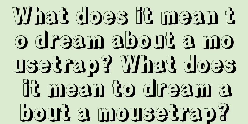 What does it mean to dream about a mousetrap? What does it mean to dream about a mousetrap?