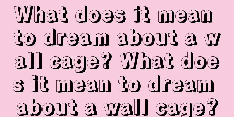 What does it mean to dream about a wall cage? What does it mean to dream about a wall cage?