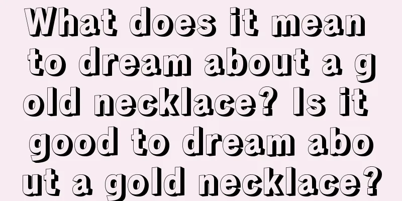 What does it mean to dream about a gold necklace? Is it good to dream about a gold necklace?