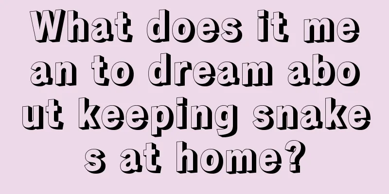 What does it mean to dream about keeping snakes at home?