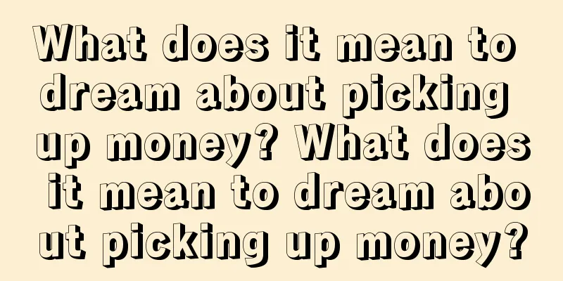 What does it mean to dream about picking up money? What does it mean to dream about picking up money?