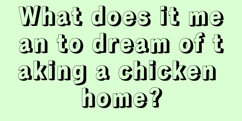 What does it mean to dream of taking a chicken home?