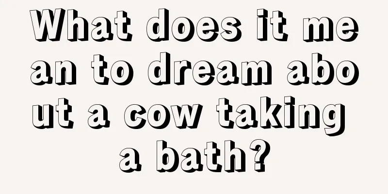 What does it mean to dream about a cow taking a bath?