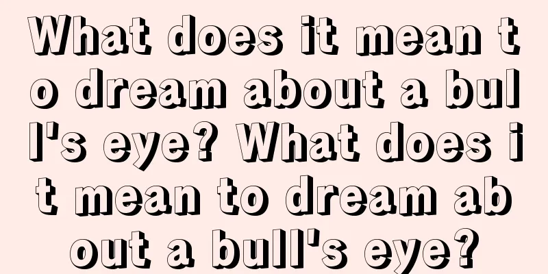 What does it mean to dream about a bull's eye? What does it mean to dream about a bull's eye?