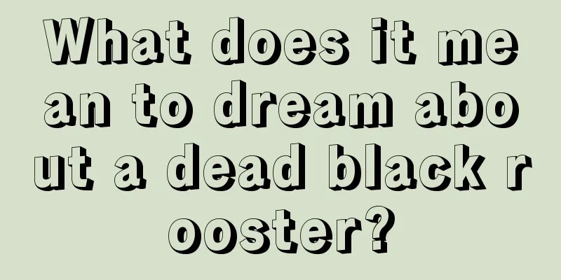 What does it mean to dream about a dead black rooster?