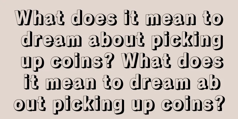 What does it mean to dream about picking up coins? What does it mean to dream about picking up coins?