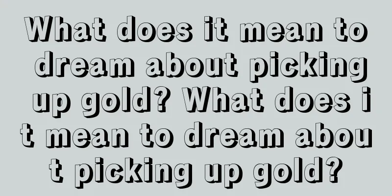 What does it mean to dream about picking up gold? What does it mean to dream about picking up gold?