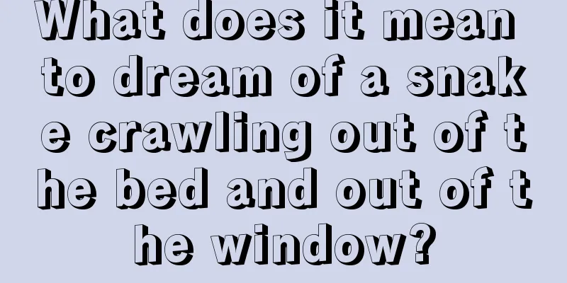 What does it mean to dream of a snake crawling out of the bed and out of the window?