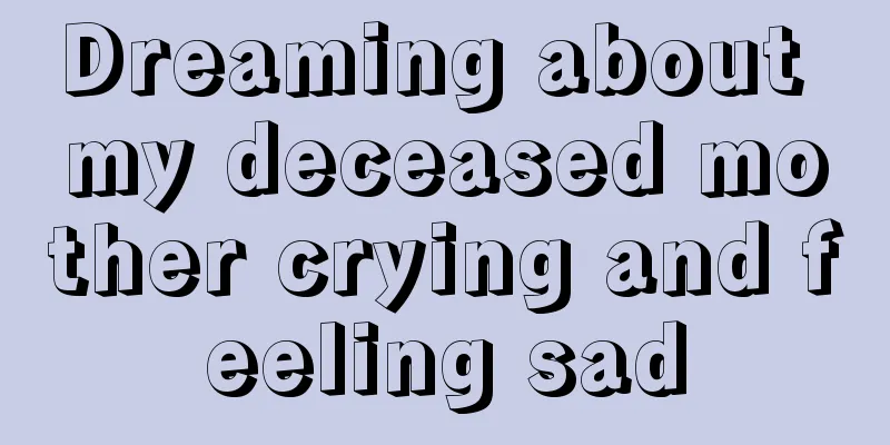 Dreaming about my deceased mother crying and feeling sad