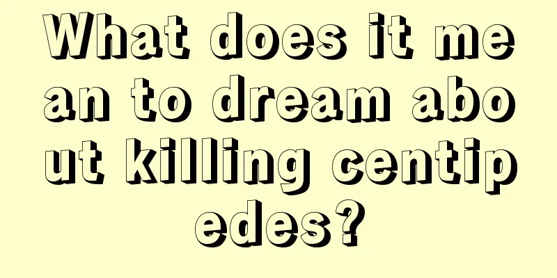 What does it mean to dream about killing centipedes?