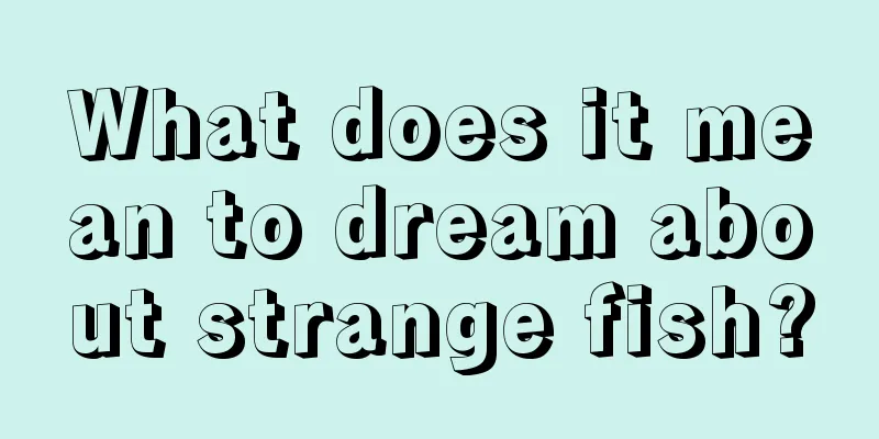 What does it mean to dream about strange fish?