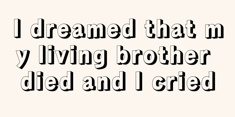 I dreamed that my living brother died and I cried