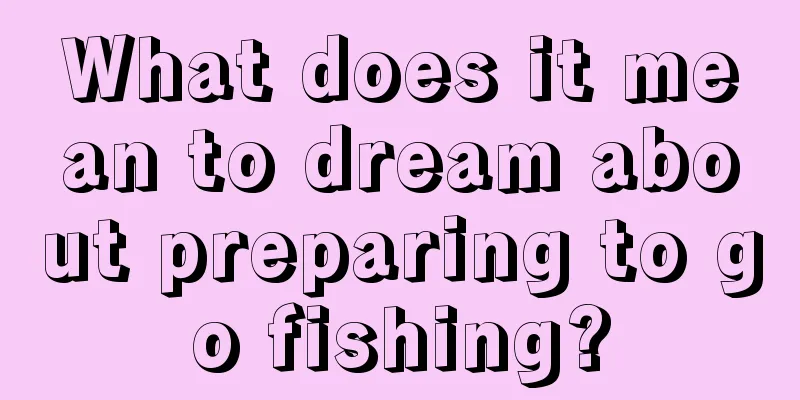 What does it mean to dream about preparing to go fishing?