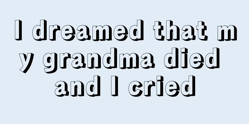 I dreamed that my grandma died and I cried