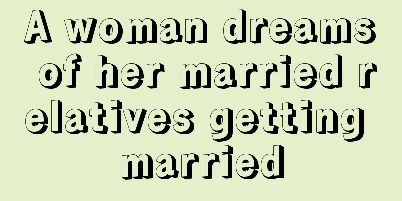 A woman dreams of her married relatives getting married