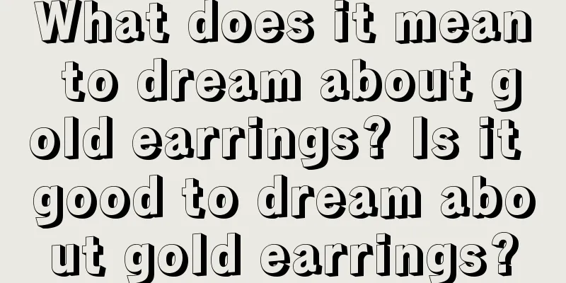 What does it mean to dream about gold earrings? Is it good to dream about gold earrings?