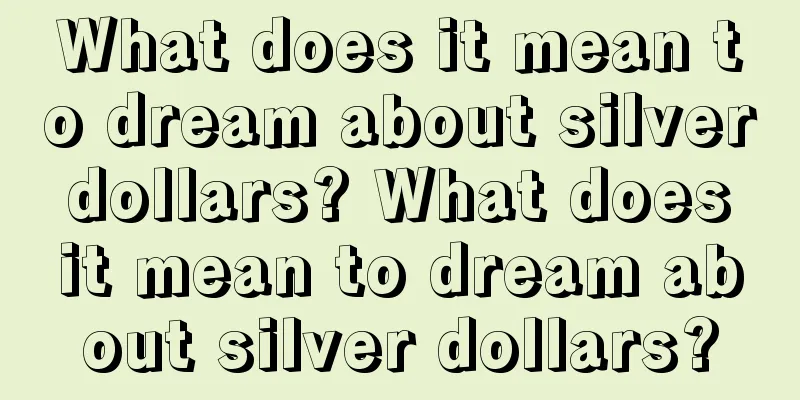 What does it mean to dream about silver dollars? What does it mean to dream about silver dollars?