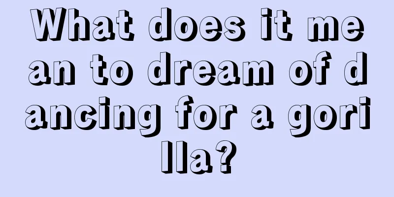 What does it mean to dream of dancing for a gorilla?