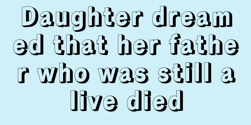 Daughter dreamed that her father who was still alive died