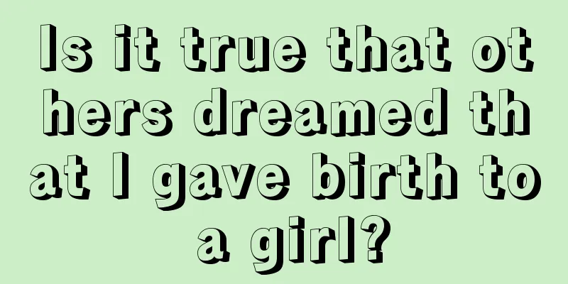 Is it true that others dreamed that I gave birth to a girl?