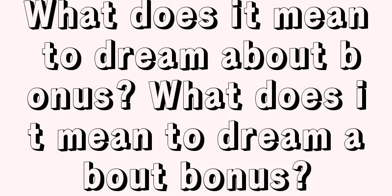 What does it mean to dream about bonus? What does it mean to dream about bonus?