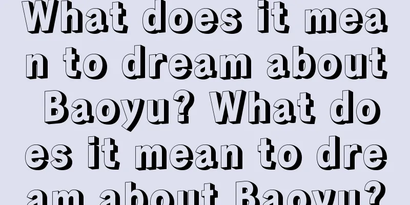 What does it mean to dream about Baoyu? What does it mean to dream about Baoyu?