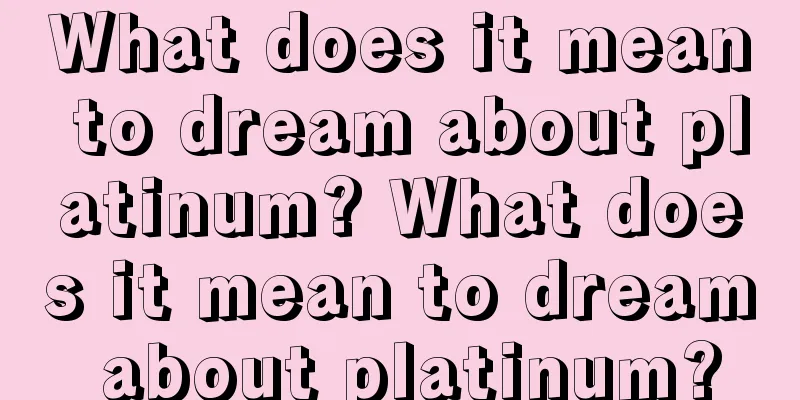 What does it mean to dream about platinum? What does it mean to dream about platinum?