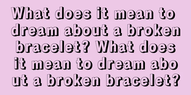 What does it mean to dream about a broken bracelet? What does it mean to dream about a broken bracelet?