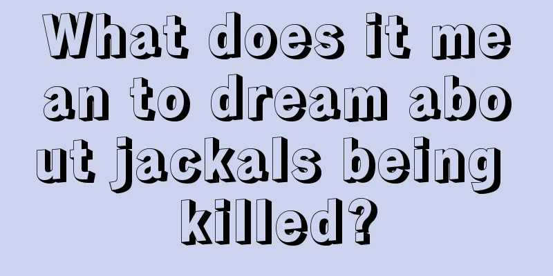 What does it mean to dream about jackals being killed?