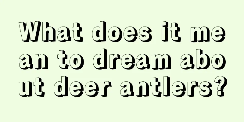 What does it mean to dream about deer antlers?