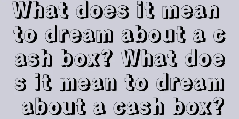 What does it mean to dream about a cash box? What does it mean to dream about a cash box?