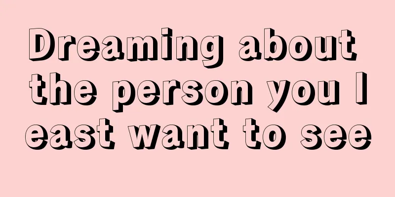 Dreaming about the person you least want to see