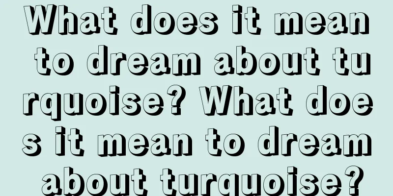 What does it mean to dream about turquoise? What does it mean to dream about turquoise?