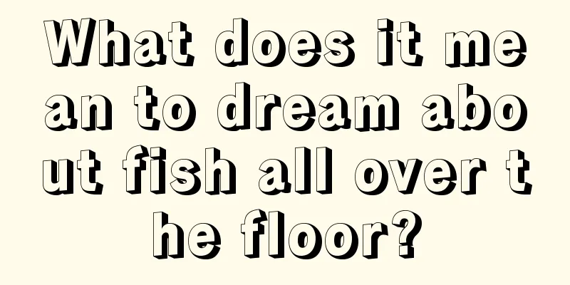 What does it mean to dream about fish all over the floor?