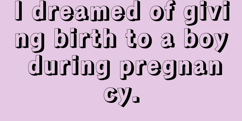 I dreamed of giving birth to a boy during pregnancy.