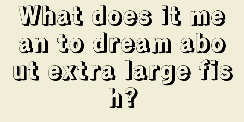 What does it mean to dream about extra large fish?