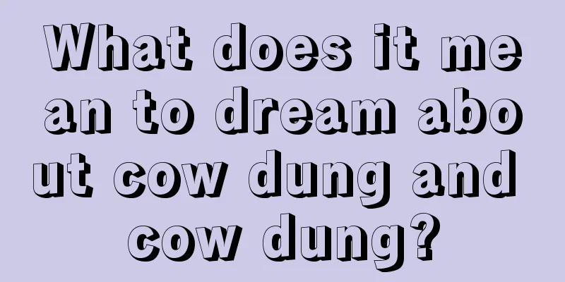 What does it mean to dream about cow dung and cow dung?