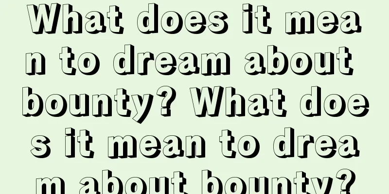 What does it mean to dream about bounty? What does it mean to dream about bounty?