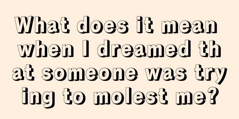 What does it mean when I dreamed that someone was trying to molest me?