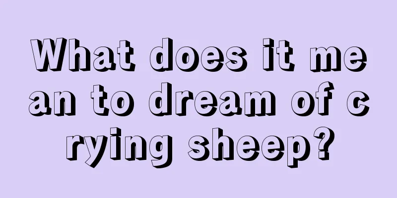 What does it mean to dream of crying sheep?