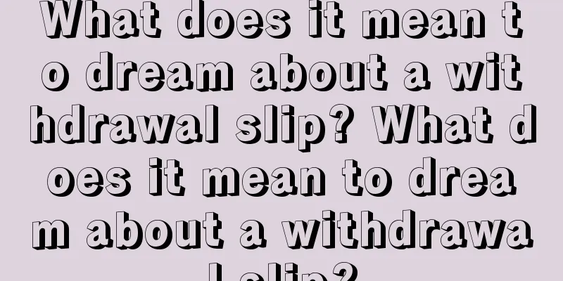 What does it mean to dream about a withdrawal slip? What does it mean to dream about a withdrawal slip?