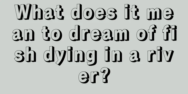 What does it mean to dream of fish dying in a river?